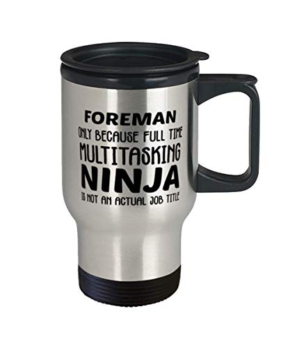 Funny Foreman 14oz Stainless Steel Travel Mug - Foreman Only Because Full Time Multitasking Ninja Is Not An Actual Job Title - Unique Inspirational