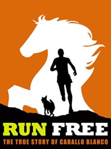 run free - the true story of caballo blanco