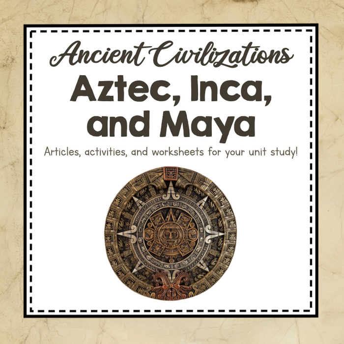 Aztec, Inca, and Maya Civilizations - Ancient Civilizations Unit Study