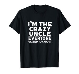 i'm the crazy uncle everyone warned you - uncle funny t-shirt