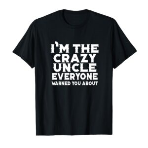 I'm The Crazy Uncle Everyone Warned You - Uncle Funny T-Shirt