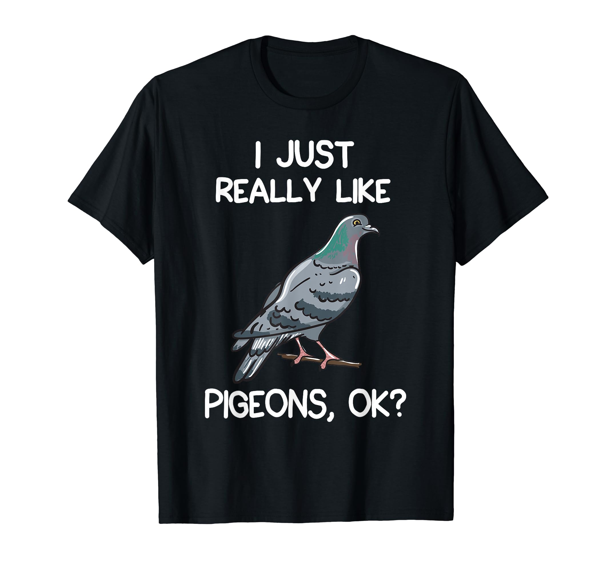 I Just Really Like Pigeons, OK? Owner Lover Gift Pigeon T-Shirt