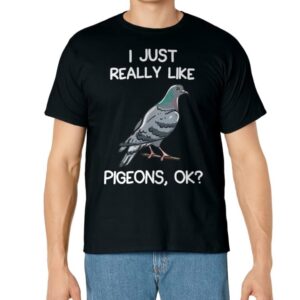 I Just Really Like Pigeons, OK? Owner Lover Gift Pigeon T-Shirt