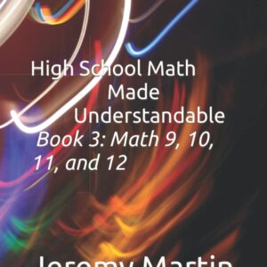 High School Math Made Understandable Book 3: Math 9, 10, 11, and 12