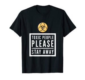toxic people please stay away. t-shirt