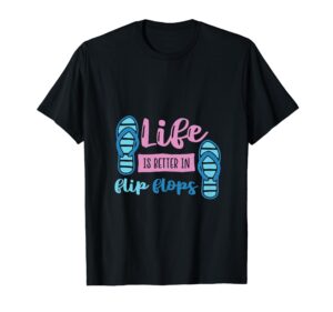 life is better in flip flops summertime vacation summer sun t-shirt