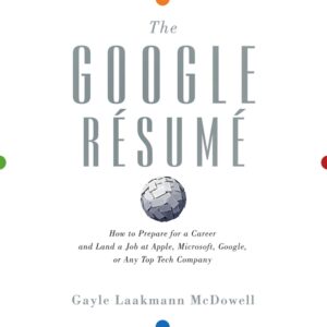 the google resume: how to prepare for a career and land a job at apple, microsoft, google, or any top tech company