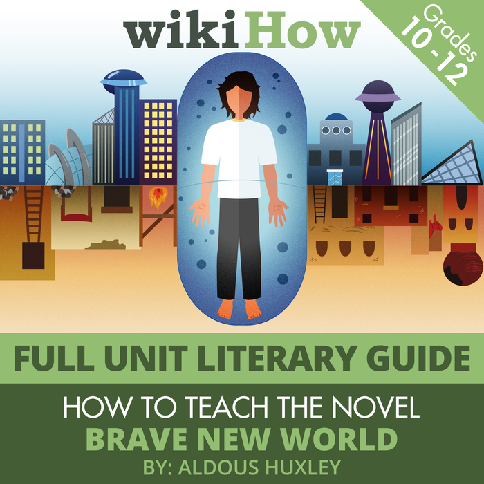 Full Unit Literary Guide to Novel "Brave New World" | Includes Syllabus, Teaching Guides, Essay Prompts, Grading Rubric, and Glossary by wikiHow | Grades 10-12