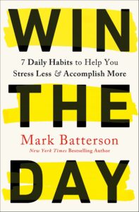 win the day: 7 daily habits to help you stress less & accomplish more