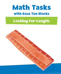 math tasks with base ten blocks, looking for length, envision the length of a base ten long to help estimate the lengths of various classroom objects (grades k-2)