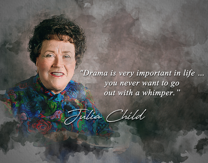 Julia Child Quote - Drama is Very Important in Life You Never Want to Go Out With a Whimper Classroom Wall Print