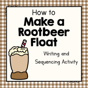 how to make a rootbeer float - writing and sequencing activity