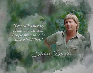 steve irwin quote - crocodiles just try to kill and eat you people pretend to be your friend first classroom wall print