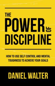 the power of discipline: how to use self control and mental toughness to achieve your goals