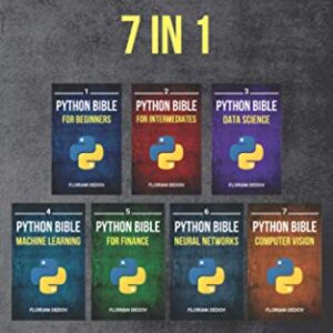 The Python Bible 7 in 1: Volumes One To Seven (Beginner, Intermediate, Data Science, Machine Learning, Finance, Neural Networks, Computer Vision)