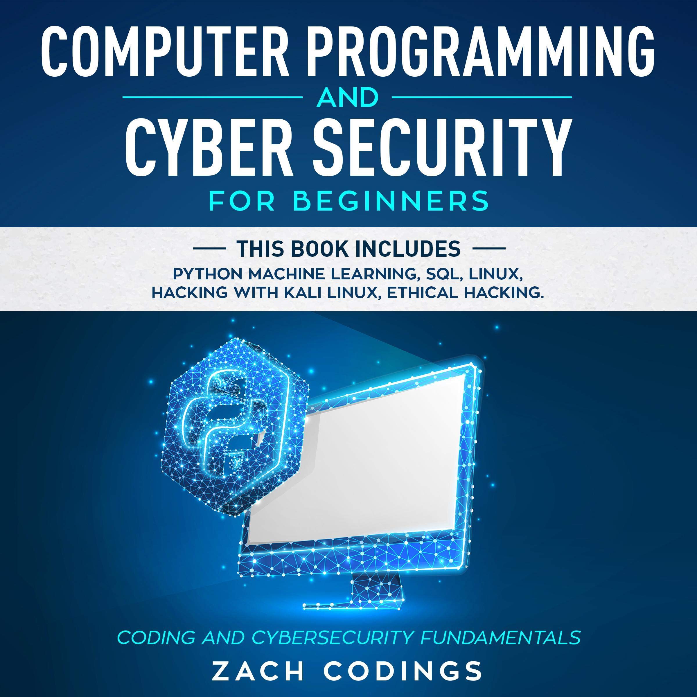 Computer Programming and Cyber Security for Beginners: This Book Includes: Python Machine Learning, SQL, Linux, Hacking with Kali Linux, Ethical Hacking. Coding and Cybersecurity Fundamentals