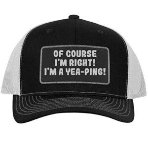 of Course I'm Right! I'm A Yea-Ping! - Leather Black Patch Engraved Trucker Hat, Black-White, One Size