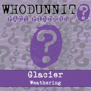 whodunnit? - weathering - glacier - knowledge building activity