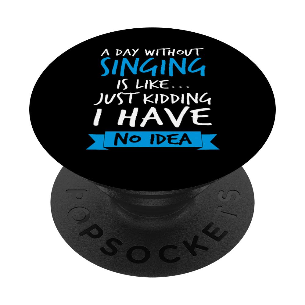 Funny Music Shirt A Day Without Singing Is Like Kidding Gift PopSockets Swappable PopGrip