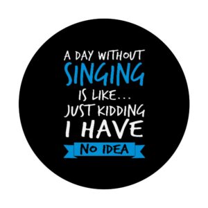 Funny Music Shirt A Day Without Singing Is Like Kidding Gift PopSockets Swappable PopGrip