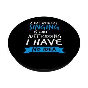 Funny Music Shirt A Day Without Singing Is Like Kidding Gift PopSockets Swappable PopGrip