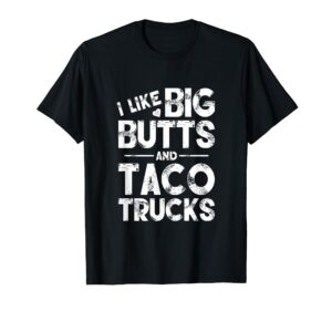 i like big butts and taco trucks t-shirt