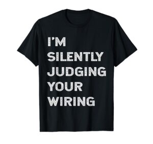 i'm silently judging your wiring funny electrician quote t-shirt