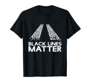 black lines matter! drift car guys funny racing gift idea t-shirt