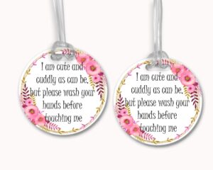 i am as cute and cuddly as can be but please wash your hands before touching me - pink gold floral - stroller tag/car seat tag/germ tag/don't touch sign/preemie/nicu