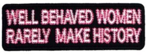well behaved women rarely make history embroidered sew or iron on patch - black white pink- 4x1.25 inch