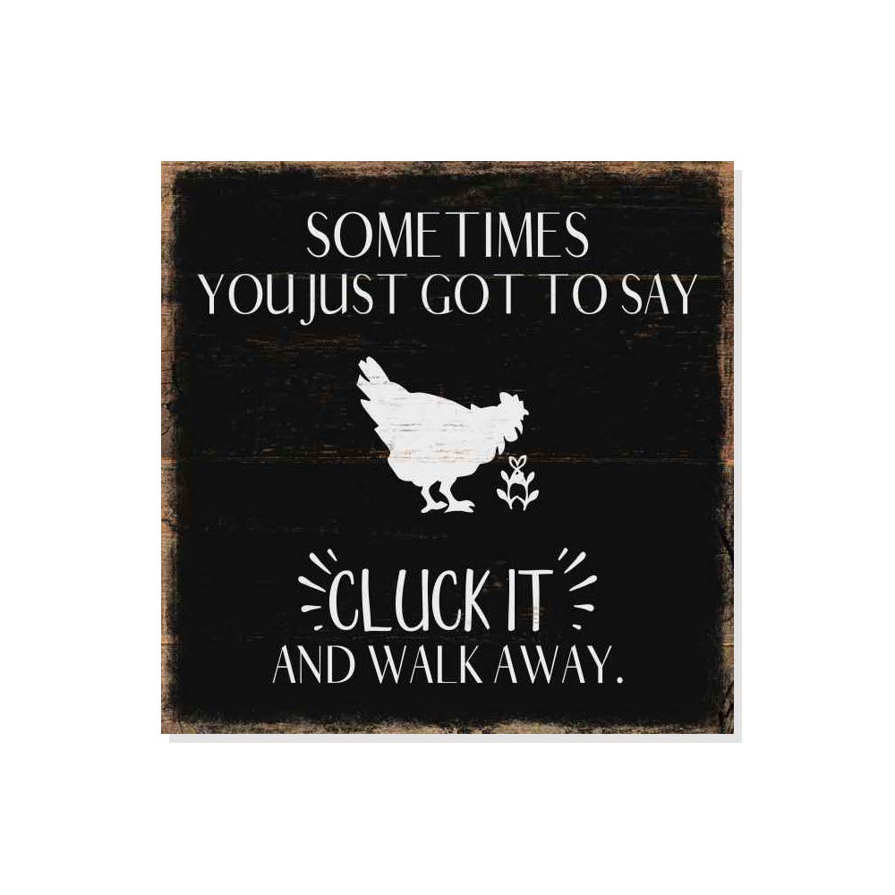 Sometimes You Got To Say Cluck It And Walk Away Sign Funny Wood Decor Rustic Signs Barnyard Chicken Wall Decorations Farmhouse Plaque Home Office Humor Barn Gift Rooster 12 x 12 Art B3-12120061049