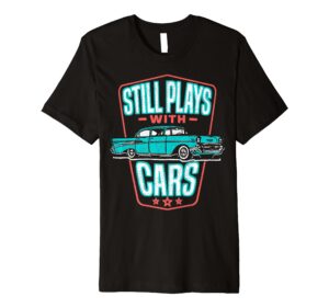 still plays with cars shirt classic '57 automobile auto gift premium t-shirt
