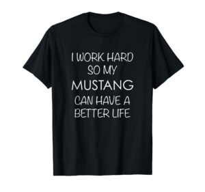 mustang horse tshirt work hard so my can have a better life t-shirt