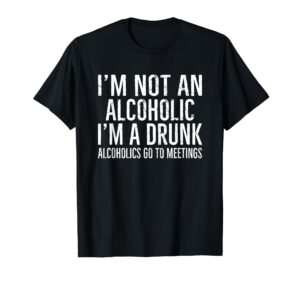 i'm not an alcoholic i'm a drunk funny drinking bar hopping t-shirt