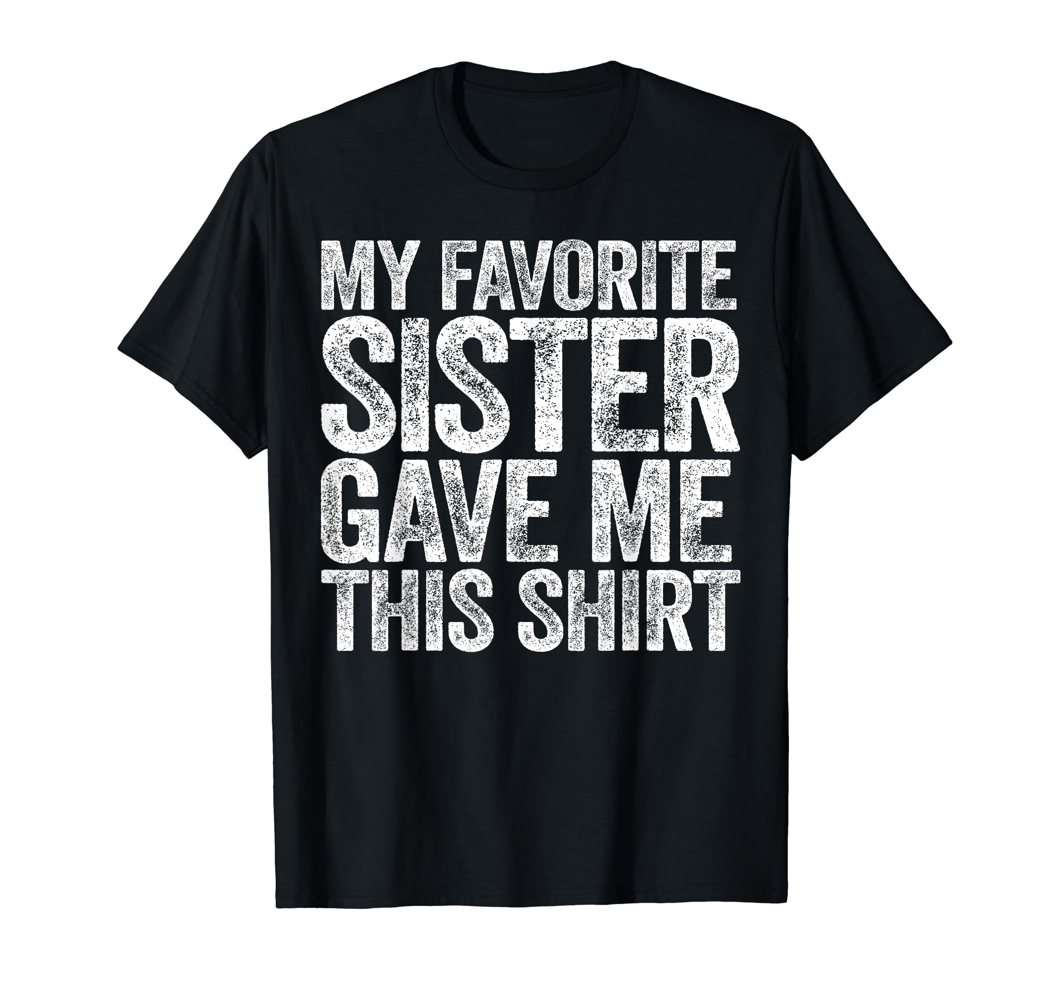 My Favorite Sister Gave Me This Shirt T-Shirt Sibling T-Shirt
