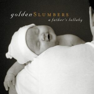 golden slumbers: a father's lullaby