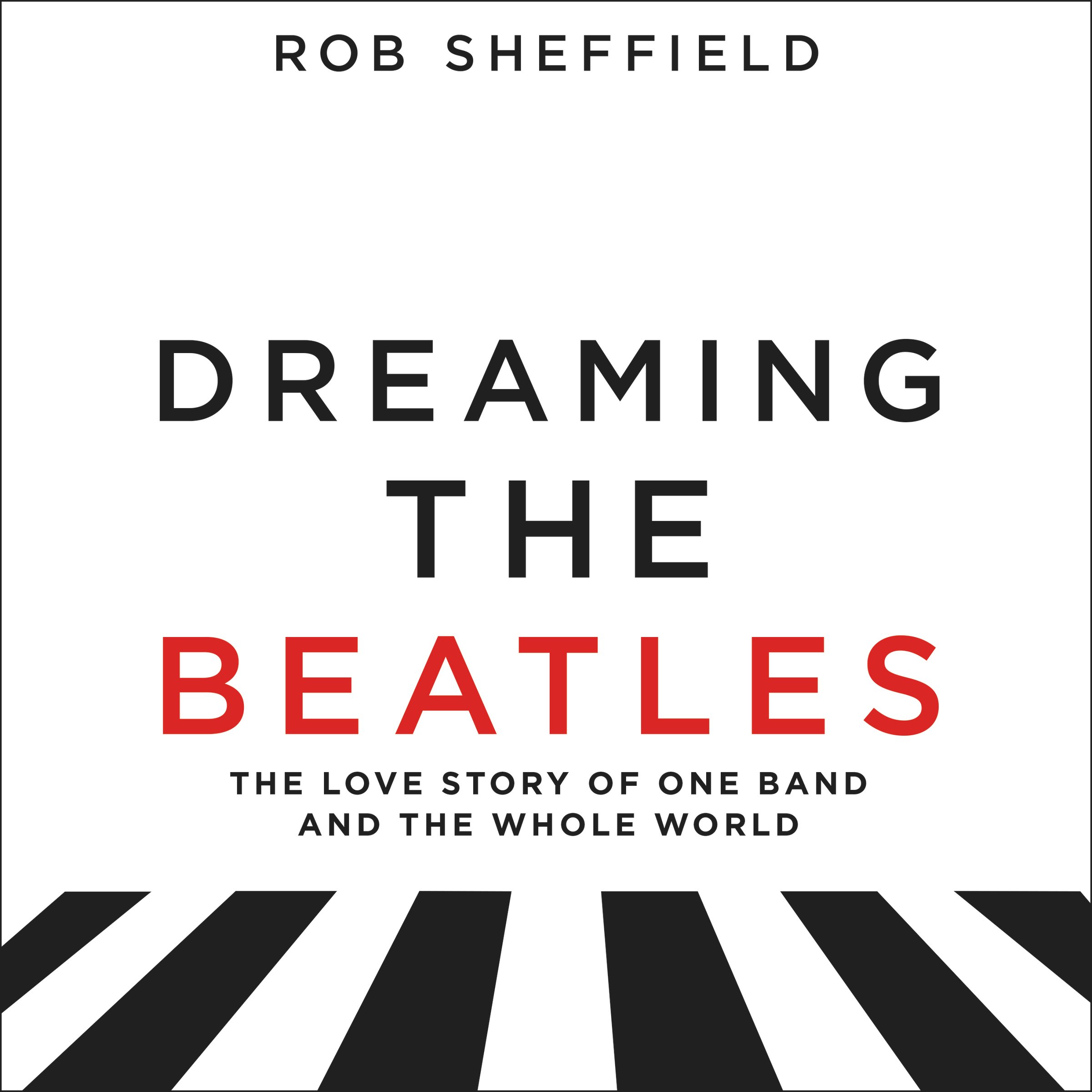 Dreaming the Beatles: A Love Story of One Band and the Whole World