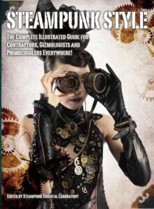 steampunk style: the complete illustrated guide for contraptors, gizmologists, and primocogglers everywhere!