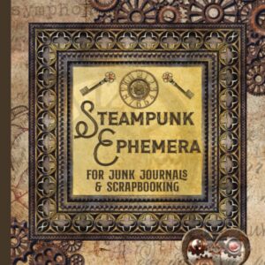 Steampunk Ephemera for Junk Journals and Scrapbooking: One-Sided Decorative Paper for Cut and Collage, Mixed Media, Decoupage, Paper Crafts, and More