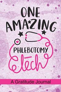 one amazing phlebotomy tech - a gratitude journal: beautiful gratitude journal for phlebotomy technician, phlebotomist tech practitioner, and phlebotomy technologists student graduation gift