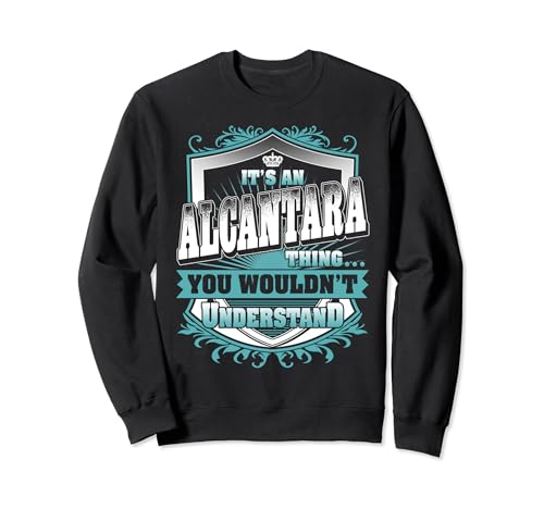 It's An ALCANTARA Thing You Wouldn't Understand Name Vintage Sweatshirt