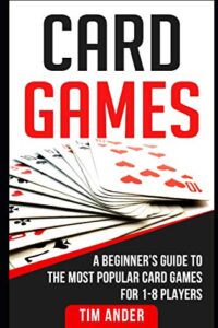 card games: a beginner’s guide to the most popular card games for 1-8 players (card games for beginners)