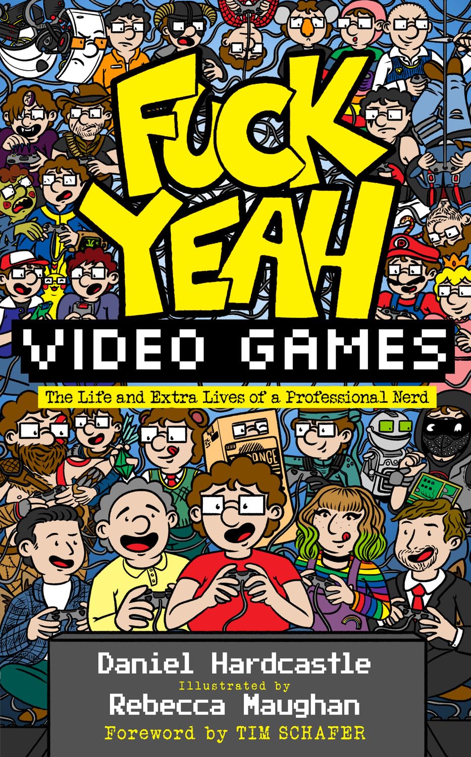 Fuck Yeah, Video Games: The Life and Extra Lives of a Professional Nerd