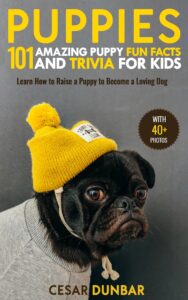 puppies: 101 amazing puppy fun facts and trivia for kids: learn how to raise a puppy to become a loving dog (with 40+ photos!) (dog books book 2)