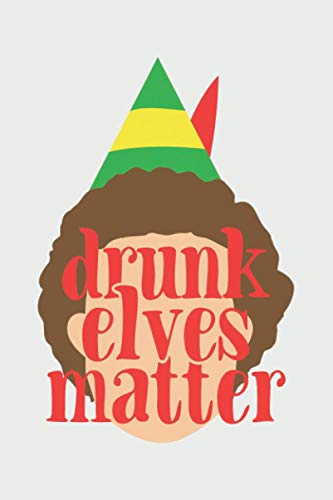 Drunk Elves Matter: Blank Lined Notebook. Funny and original gag gift for Christmas, Secret Santa, White Elephant…Unique present for men or women