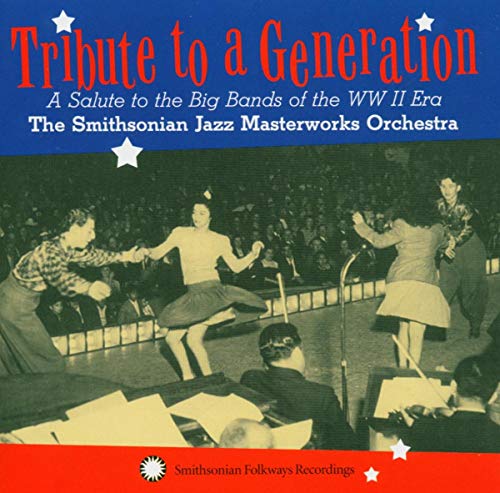 Tribute To A Generation: A Salute To The Big Bands Of The WW II Era