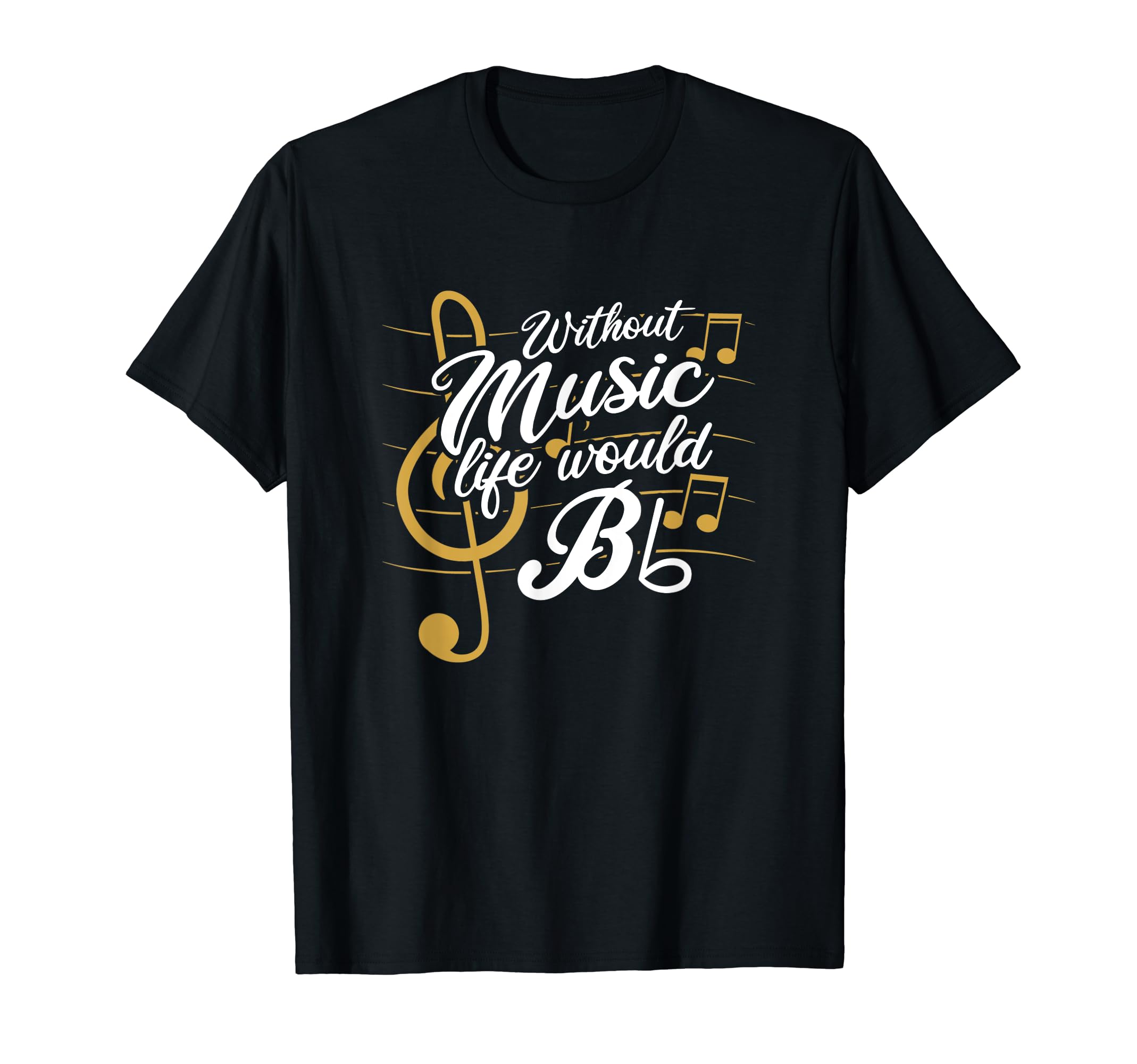 Without Music Life Would B Flat II - Funny Music Quotes T-Shirt