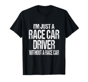 funny racing quote - i'm just a race car driver t-shirt