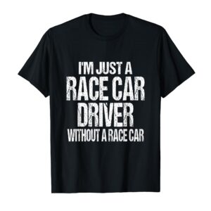 Funny Racing Quote - I'm Just a Race Car Driver T-Shirt