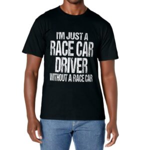 Funny Racing Quote - I'm Just a Race Car Driver T-Shirt